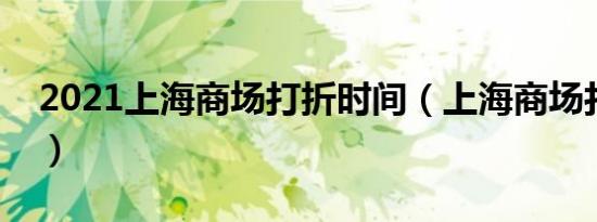 2021上海商场打折时间（上海商场打折信息）