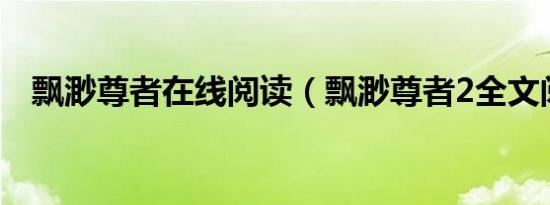 飘渺尊者在线阅读（飘渺尊者2全文阅读）