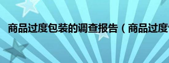 商品过度包装的调查报告（商品过度包装）