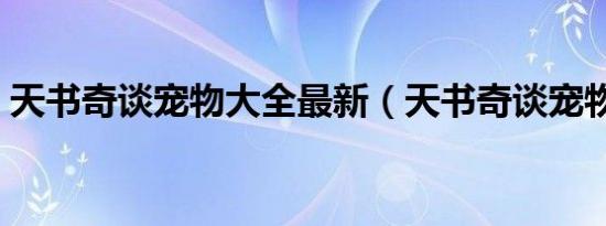 天书奇谈宠物大全最新（天书奇谈宠物大全）