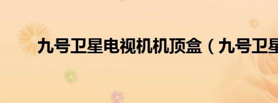 九号卫星电视机机顶盒（九号卫星）