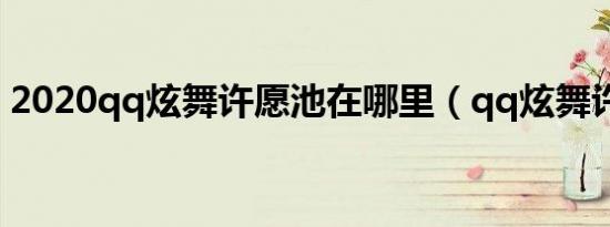 2020qq炫舞许愿池在哪里（qq炫舞许愿墙）
