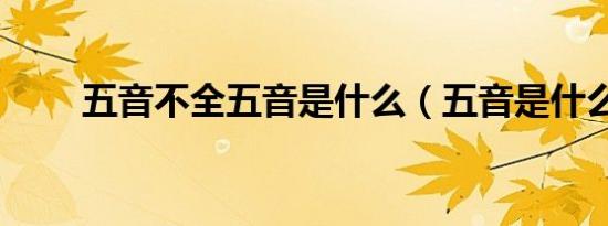 五音不全五音是什么（五音是什么）