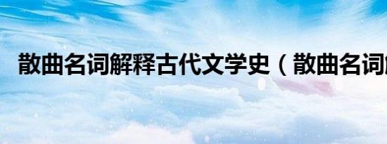 散曲名词解释古代文学史（散曲名词解释）