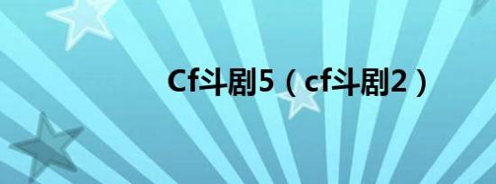 Cf斗剧5（cf斗剧2）