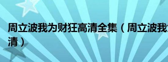 周立波我为财狂高清全集（周立波我为财狂高清）
