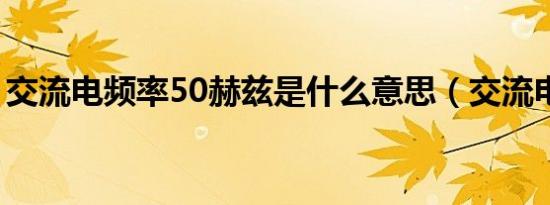 交流电频率50赫兹是什么意思（交流电频率）