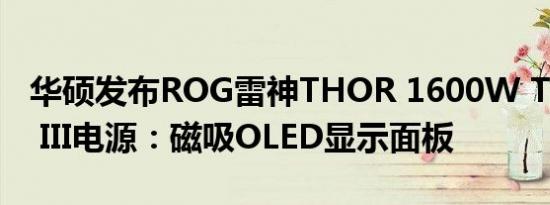 华硕发布ROG雷神THOR 1600W Titanium III电源：磁吸OLED显示面板