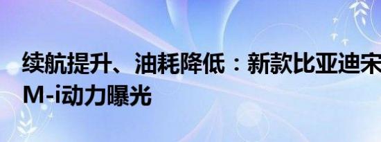 续航提升、油耗降低：新款比亚迪宋PLUS DM-i动力曝光