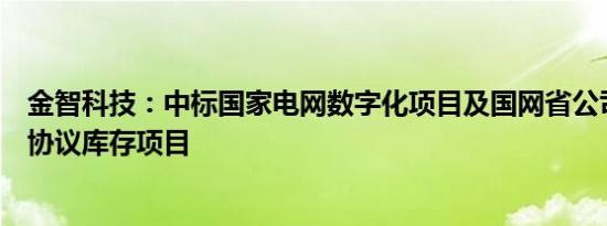 金智科技：中标国家电网数字化项目及国网省公司配网物资协议库存项目