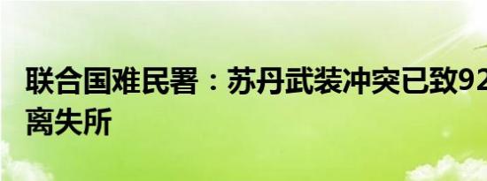 联合国难民署：苏丹武装冲突已致920万人流离失所