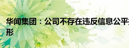 华闻集团：公司不存在违反信息公平披露的情形