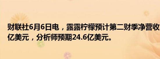 财联社6月6日电，露露柠檬预计第二财季净营收24亿-24.2亿美元，分析师预期24.6亿美元。
