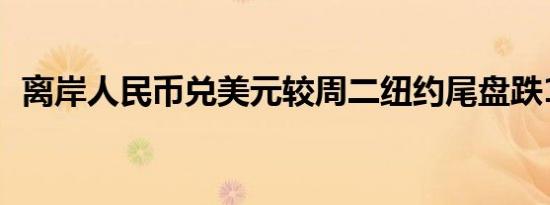 离岸人民币兑美元较周二纽约尾盘跌118点
