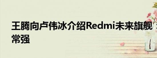 王腾向卢伟冰介绍Redmi未来旗舰：非常非常强