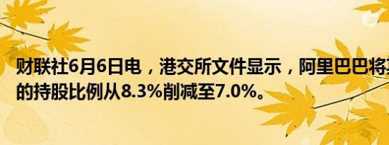 财联社6月6日电，港交所文件显示，阿里巴巴将其在云音乐的持股比例从8.3%削减至7.0%。