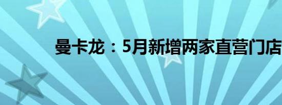 曼卡龙：5月新增两家直营门店