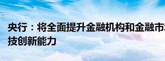 央行：将全面提升金融机构和金融市场服务科技创新能力