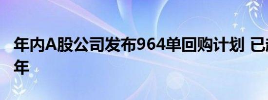 年内A股公司发布964单回购计划 已超去年全年