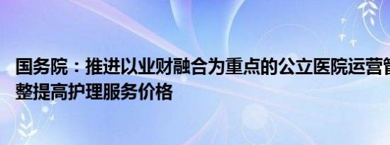 国务院：推进以业财融合为重点的公立医院运营管理 合理调整提高护理服务价格