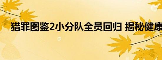 猎罪图鉴2小分队全员回归 揭秘健康秘诀