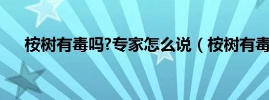 桉树有毒吗?专家怎么说（桉树有毒吗）