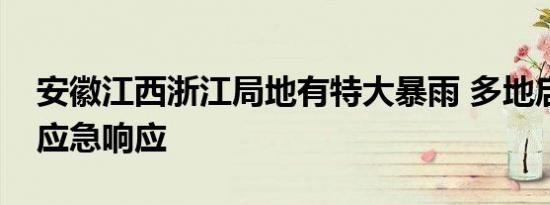 安徽江西浙江局地有特大暴雨 多地启动防汛应急响应