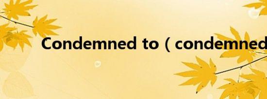 Condemned to（condemned）