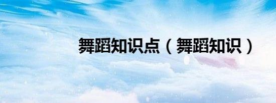 舞蹈知识点（舞蹈知识）