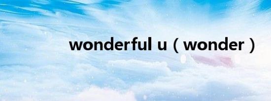 wonderful u（wonder）