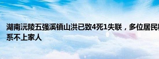 湖南沅陵五强溪镇山洪已致4死1失联，多位居民称已两天联系不上家人
