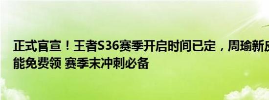 正式官宣！王者S36赛季开启时间已定，周瑜新皮更新完就能免费领 赛季末冲刺必备