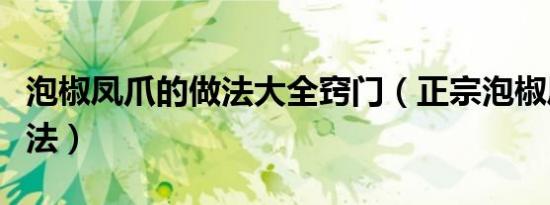 泡椒凤爪的做法大全窍门（正宗泡椒凤爪的做法）