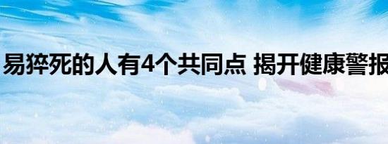 易猝死的人有4个共同点 揭开健康警报的秘密