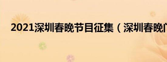 2021深圳春晚节目征集（深圳春晚门票）