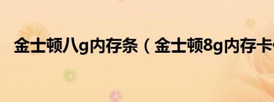 金士顿八g内存条（金士顿8g内存卡价格）