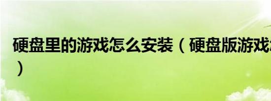 硬盘里的游戏怎么安装（硬盘版游戏怎么安装）