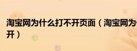 淘宝网为什么打不开页面（淘宝网为什么打不开）