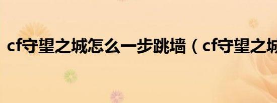 cf守望之城怎么一步跳墙（cf守望之城bug）