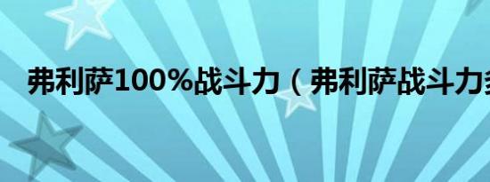 弗利萨100%战斗力（弗利萨战斗力多少）