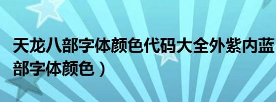 天龙八部字体颜色代码大全外紫内蓝（天龙八部字体颜色）