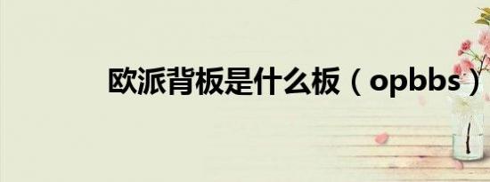 欧派背板是什么板（opbbs）