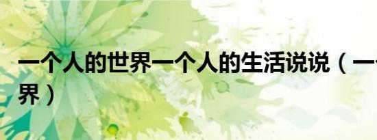 一个人的世界一个人的生活说说（一个人的世界）