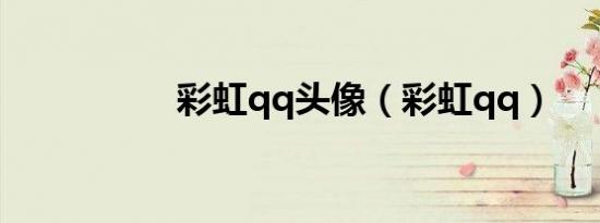 彩虹qq头像（彩虹qq）
