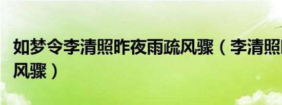 如梦令李清照昨夜雨疏风骤（李清照昨夜雨疏风骤）