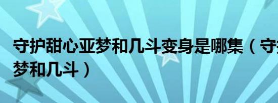 守护甜心亚梦和几斗变身是哪集（守护甜心亚梦和几斗）