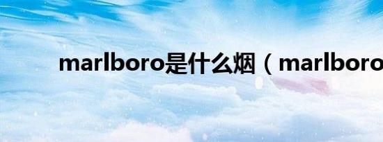 marlboro是什么烟（marlboro）
