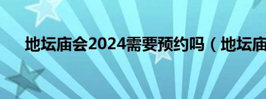 地坛庙会2024需要预约吗（地坛庙会）