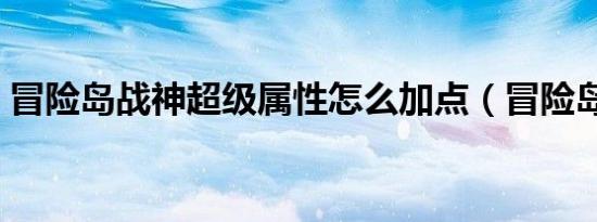 冒险岛战神超级属性怎么加点（冒险岛战神）