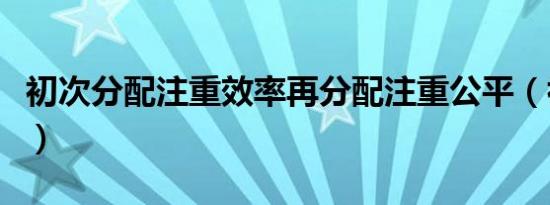 初次分配注重效率再分配注重公平（初次分配）